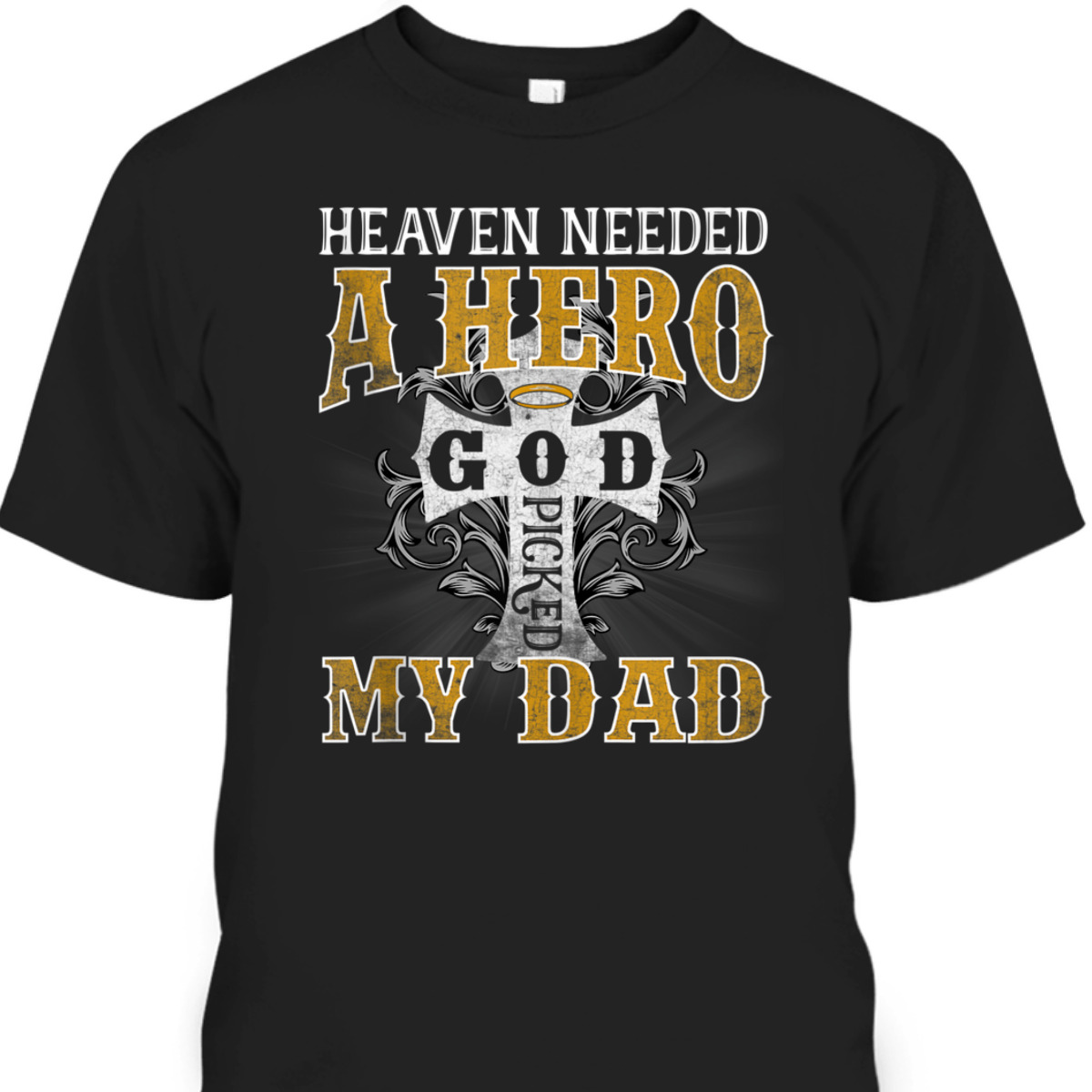 Heaven Needed A Hero God Picked My Dad T-Shirt Fathers Day Gift