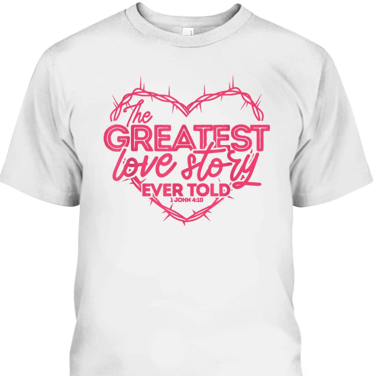 Greatest Love Story Ever Told 1 John 4:10 T-Shirt Christian Valentines Day Gift