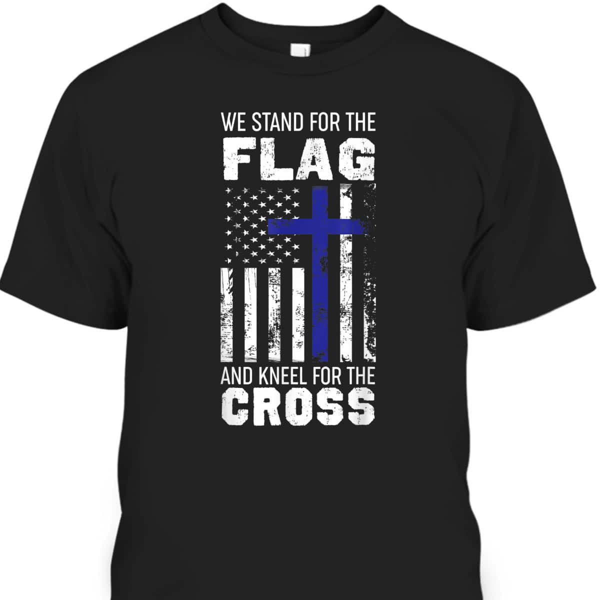 We Stand For The Flag And Kneel For The Cross T-Shirt