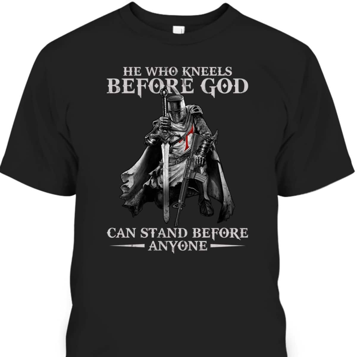 Knights Templar Armor Of God T-Shirt He Who Kneels Before God Can Stand Before Anyone