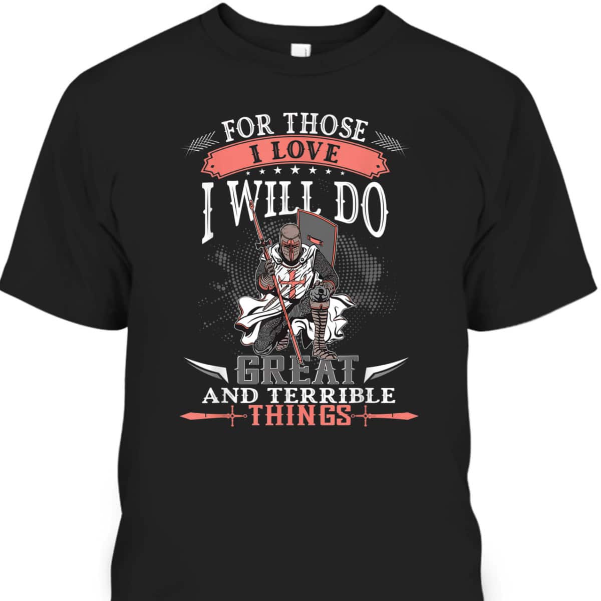 Armor Of God T-Shirt Knight Templar For Those I Love I Will Do Great And Terrible Things