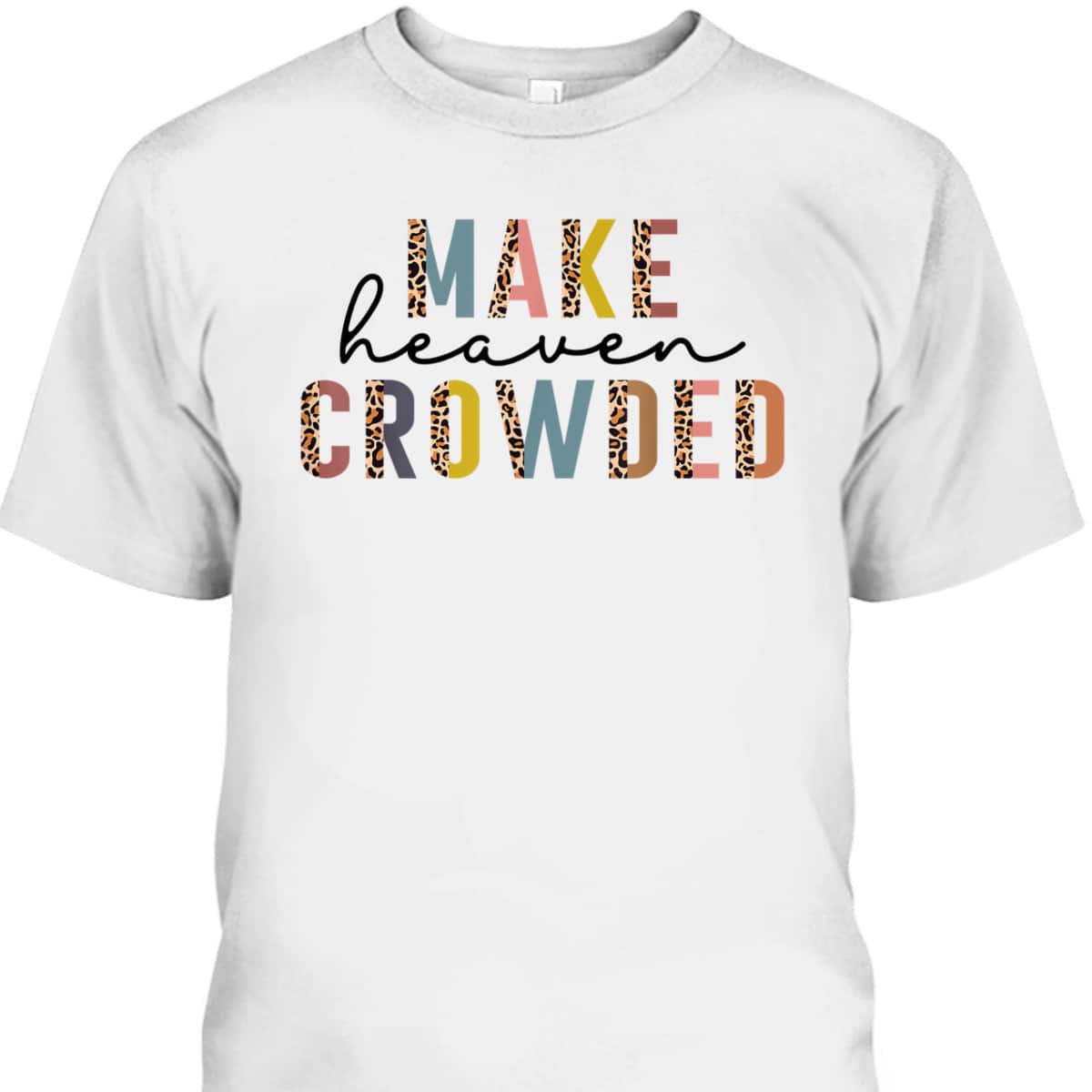 Make Heaven Crowded T-Shirt Christian Faith In Jesus Christ