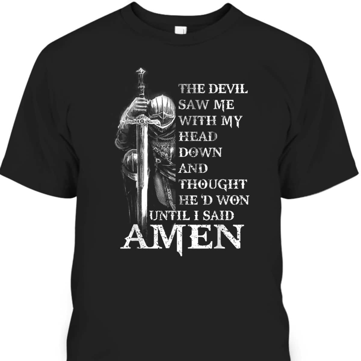 Knight Templar Armor Of God Christian Warrior T-Shirt Devil Thought He Had Won Until I Said Amen