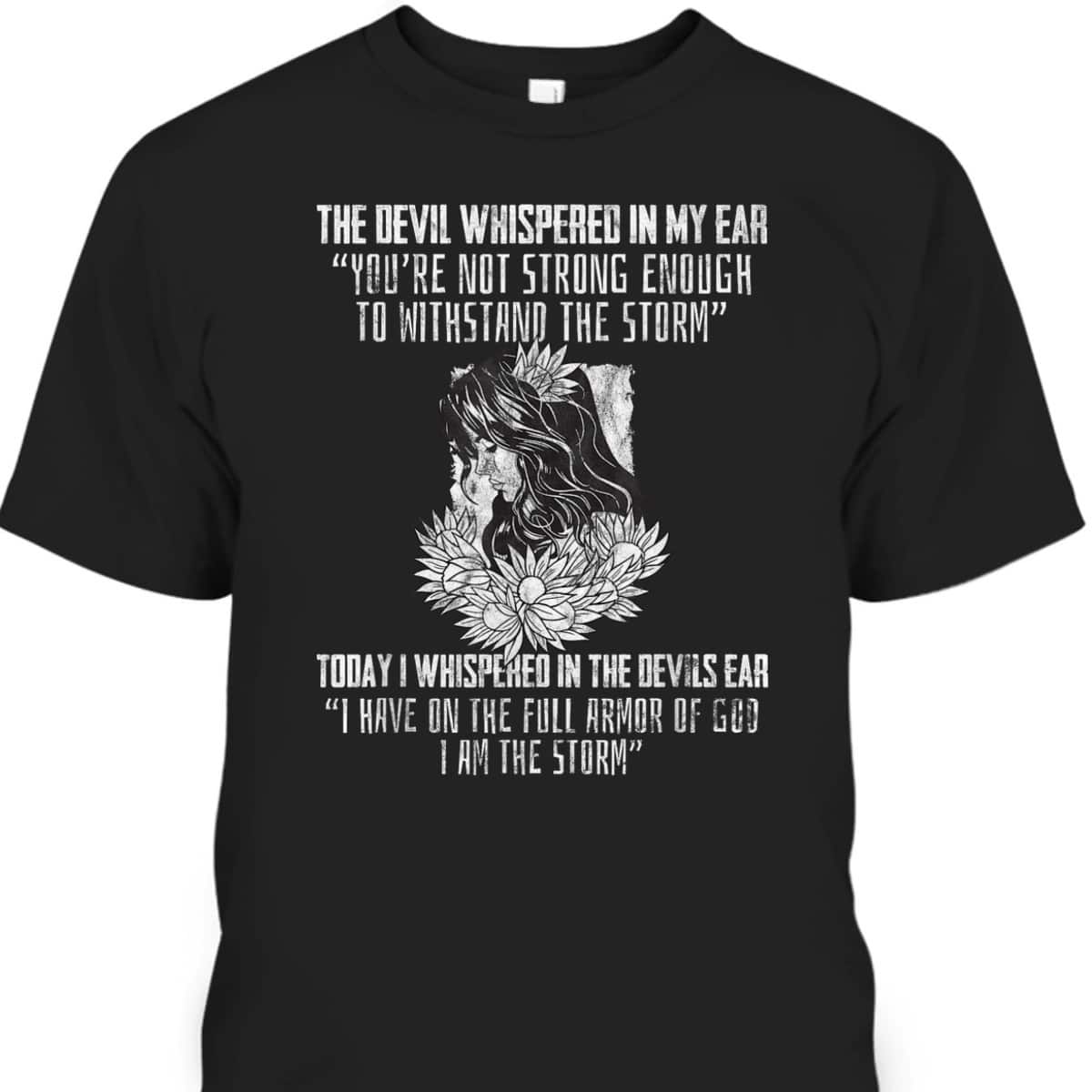 I Have On The Full Armor Of God I Am The Storm T-Shirt Perfect Gift For Christians And Believers