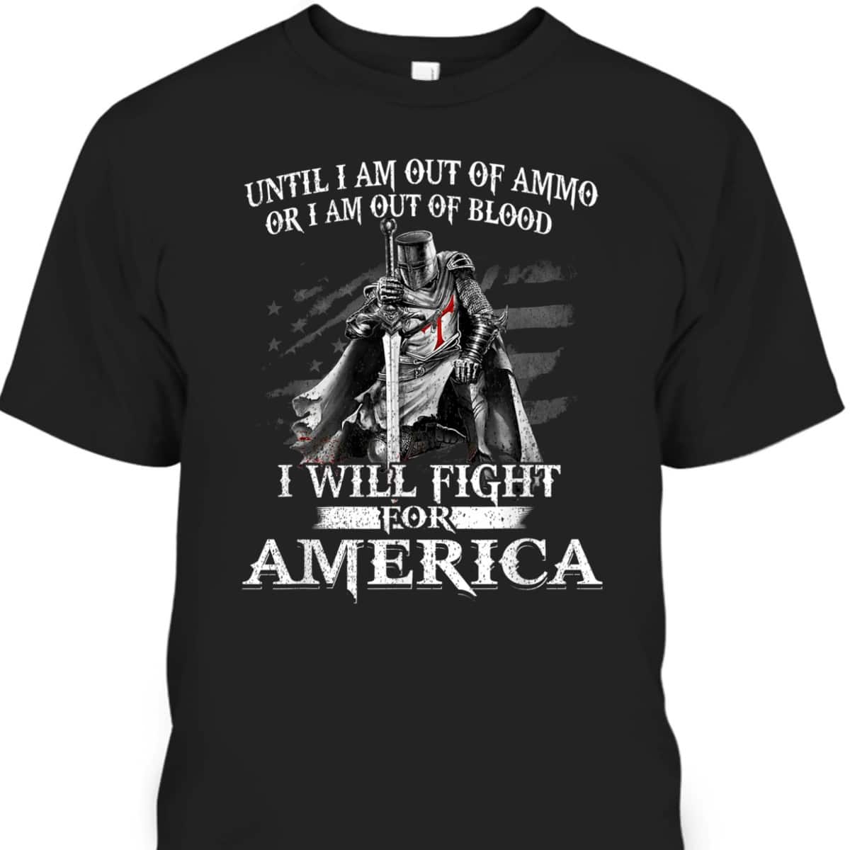 Knight Templar Christian Warrior Patriotic American Flag I Will Fight For America 4th Of July Independence Day Gift T-Shirt
