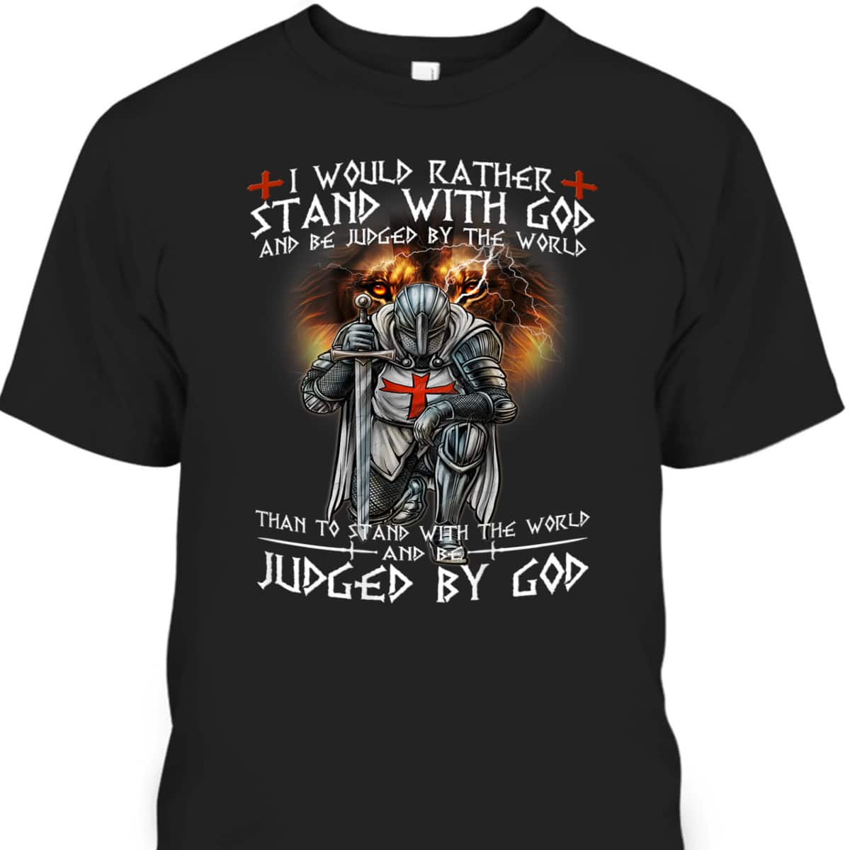Kneeling Knight Templar Armor Of God T-Shirt I Would Rather Stand With God