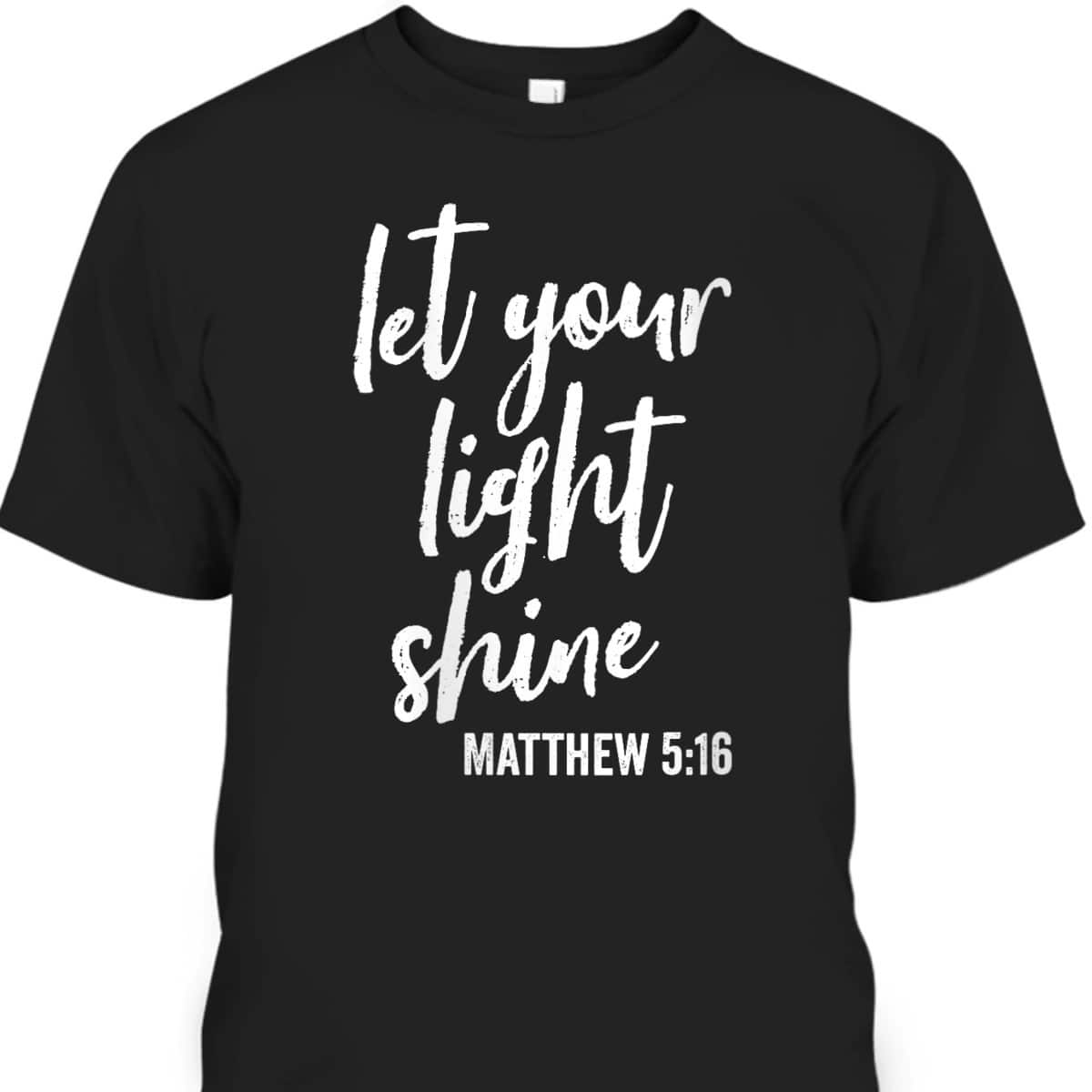 Let Your Light Shine Faith In God And Christ Matthew 5:16 T-Shirt