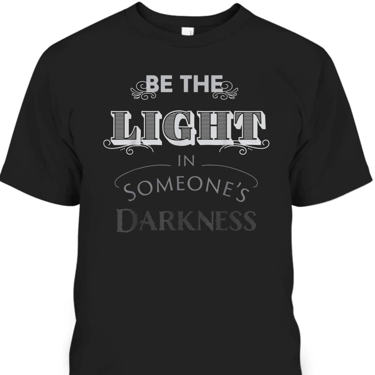 Be The Light In Someone's Darkness Christian Religious Gift T-Shirt