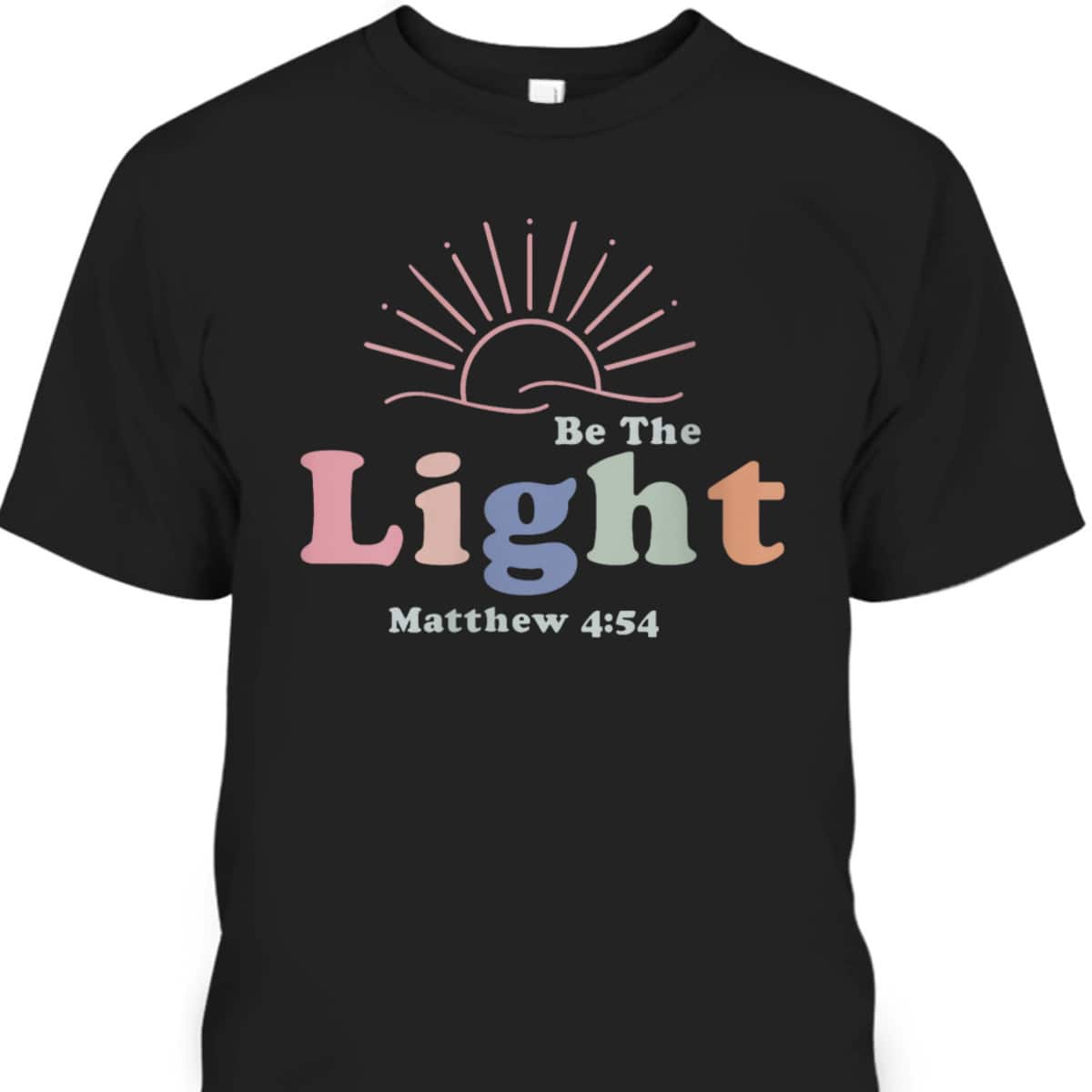 Be The Light Cool Christian Inspirational And Motivational T-Shirt