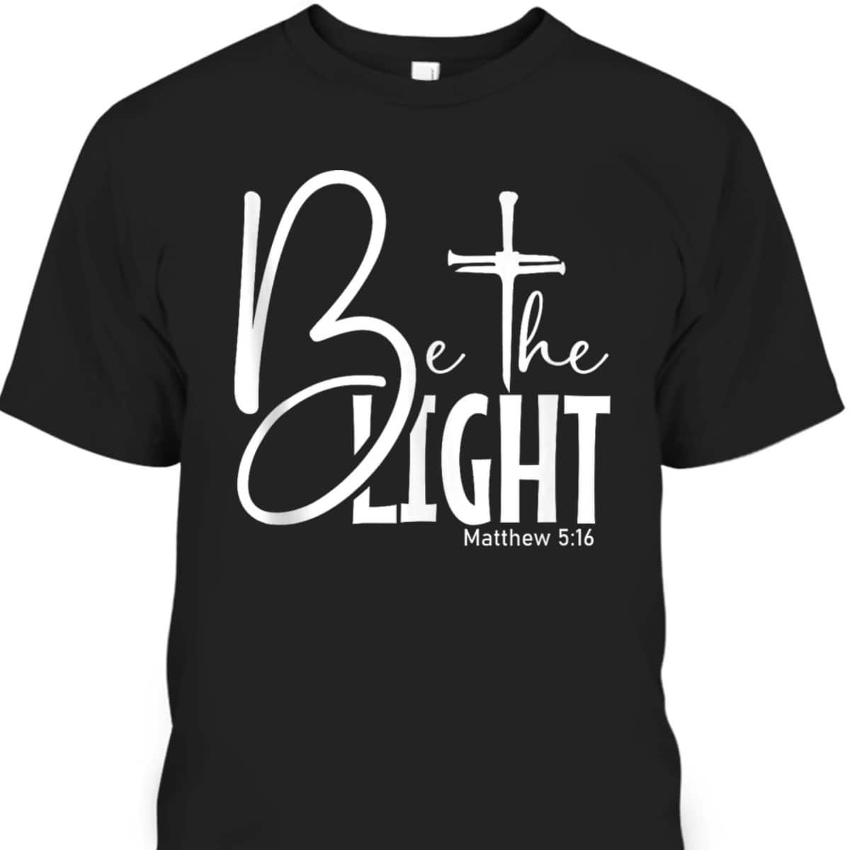 Be The Light T-Shirt Let Your Light Shine Christian Inspirational Bible Verse Gift