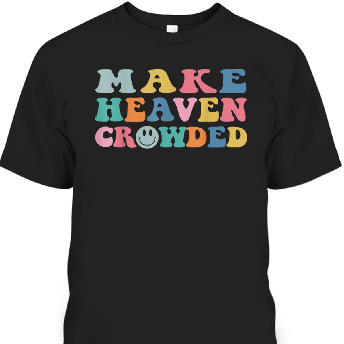 Make Heaven Crowded Trendy Christian Religious T-Shirt