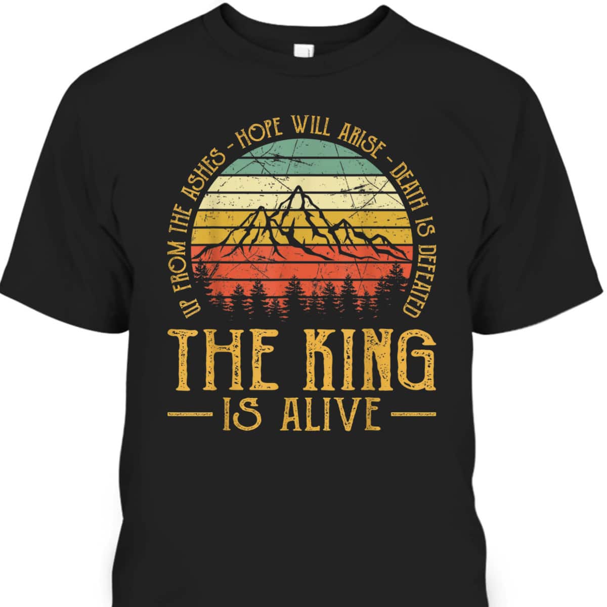 Up From The Ashes Hope Will Arise Christian Faith T-Shirt The King Is Alive