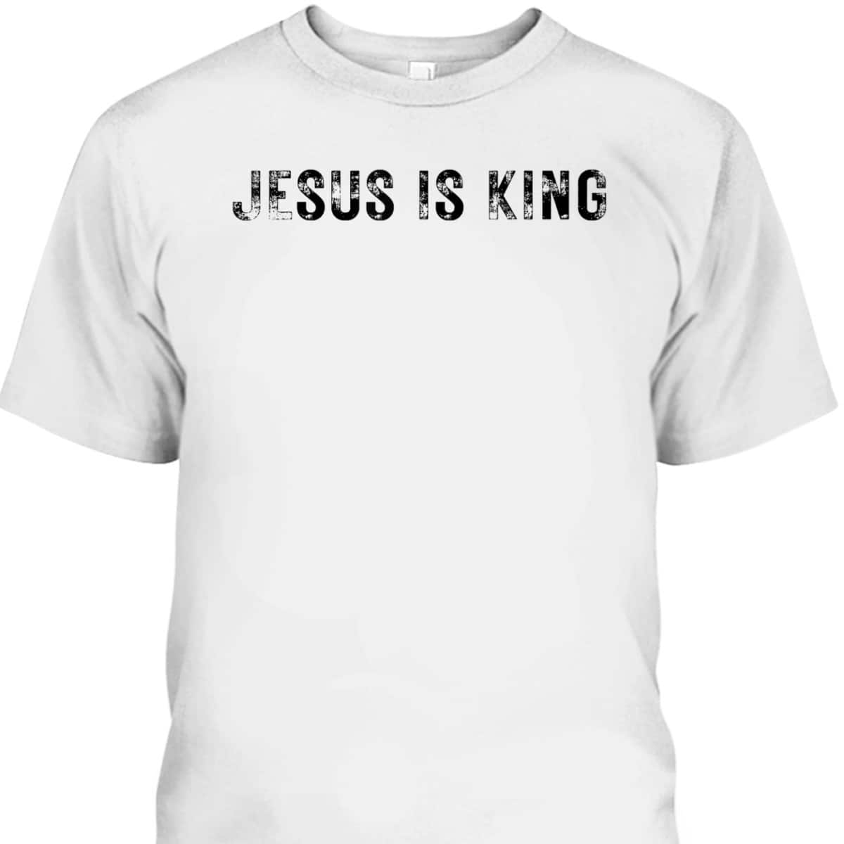 Jesus Is King Christian Faith Jesus T-Shirt King Is Jesus