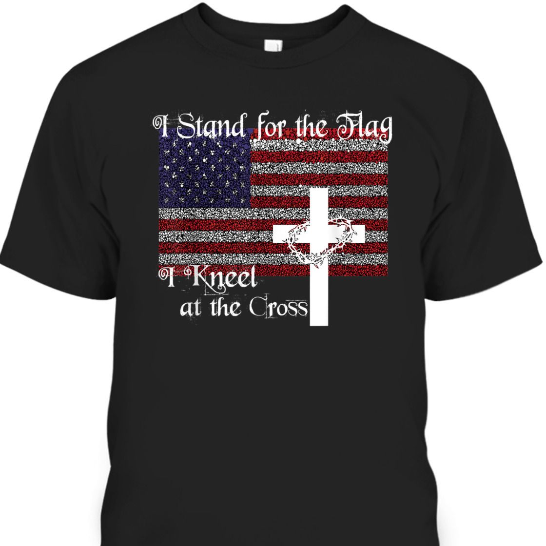 Stand For The Flag I Kneel At The Cross US Patriotic Christian T-Shirt