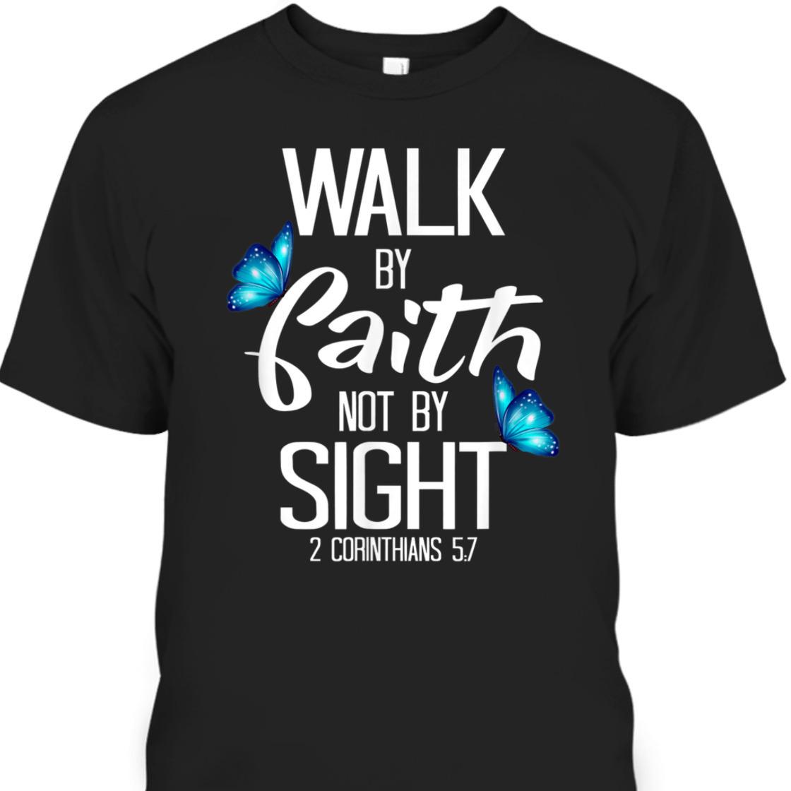 Walk By Faith T-Shirt Not By Sight 2 Corinthians 5:7
