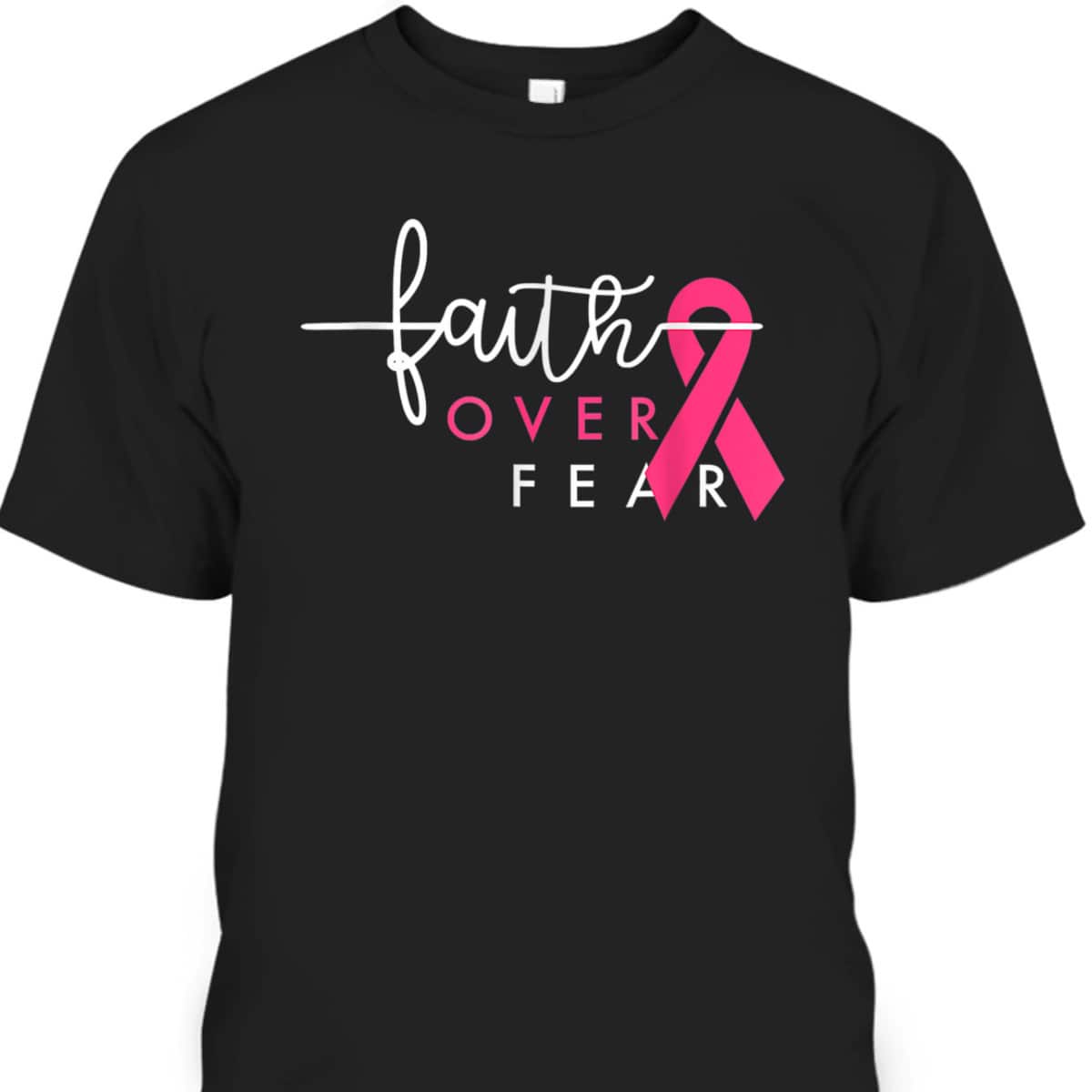 Christian Faith Over Fear Pink Ribbon Breast Cancer Warrior T-Shirt