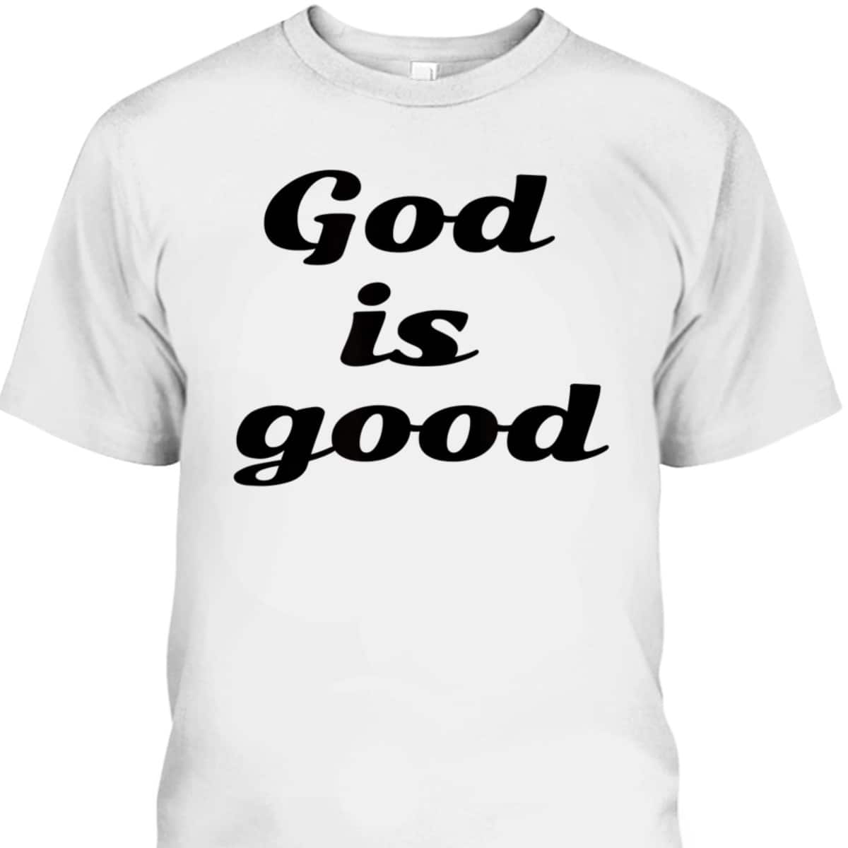 God Is Good For Christian T-Shirt For Believers