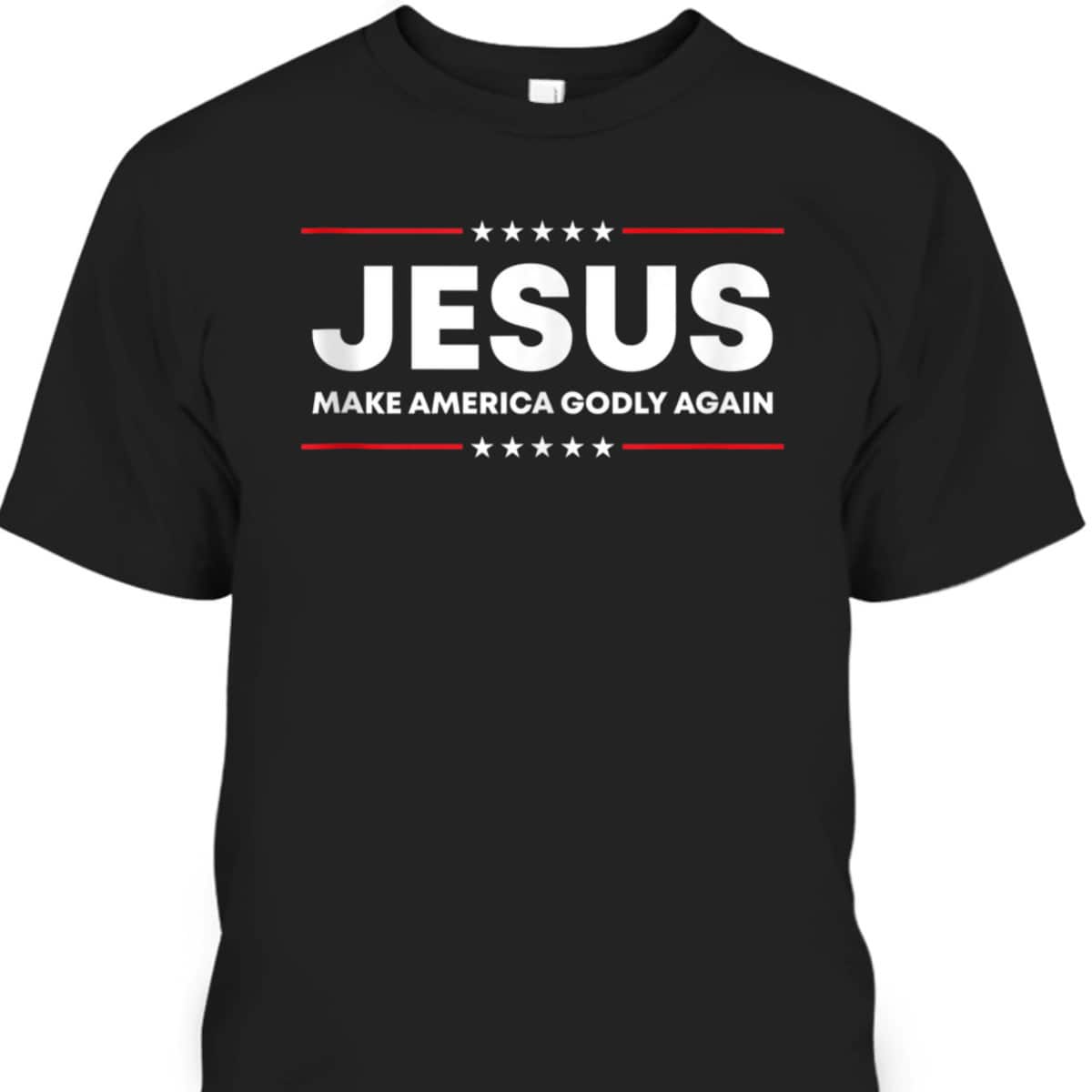 Jesus Make America Godly Again Patriotic Christian Faith USA 4 Of July T-Shirt