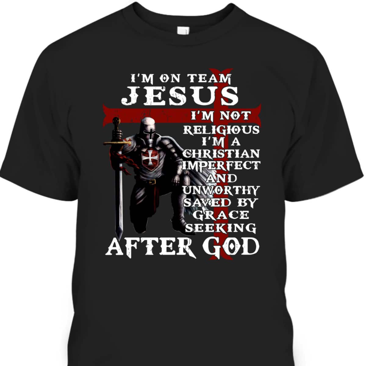 I'm On Team Jesus I'm Not Religious I'm A Christian Imperfect Knight Templar Armor Of God T-Shirt