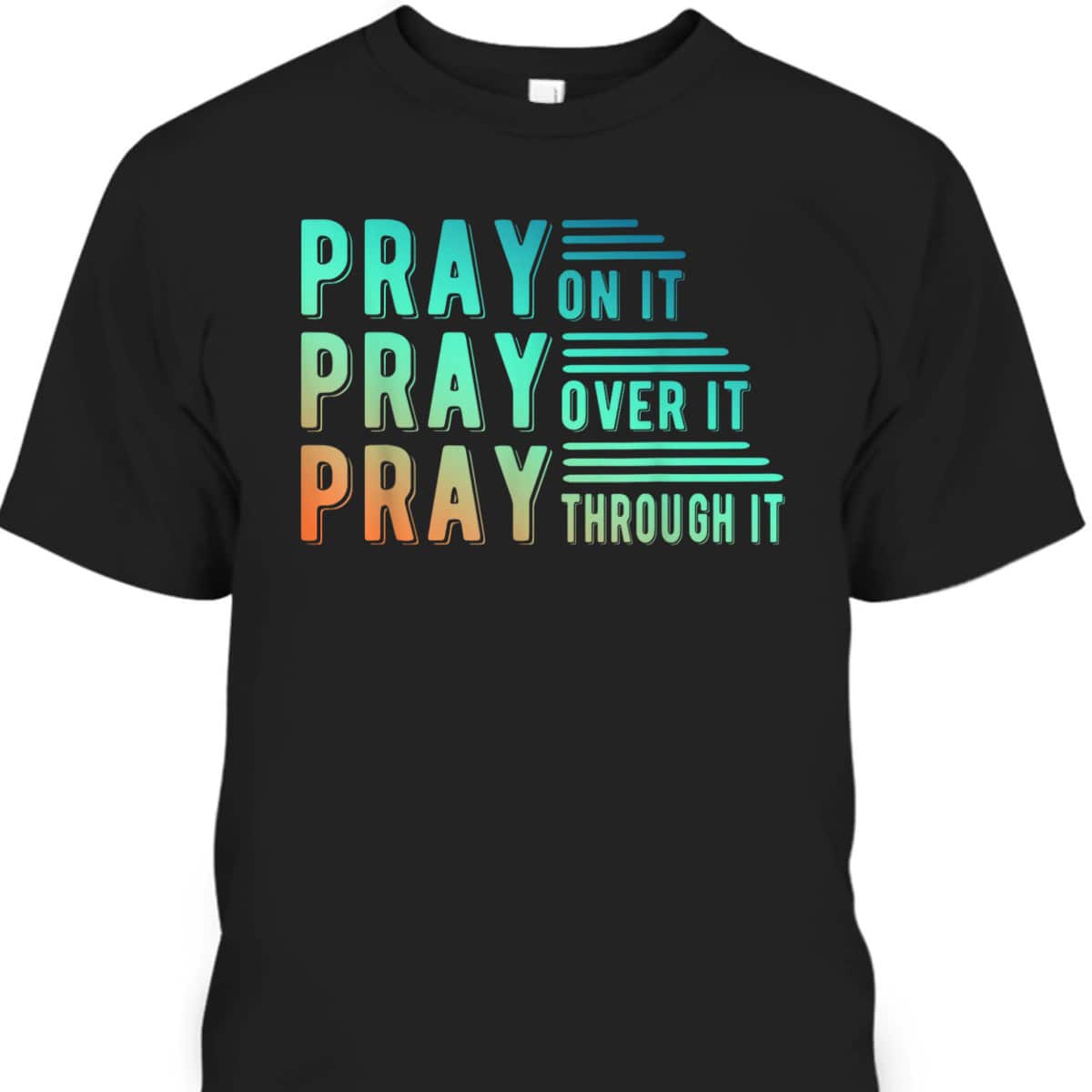 Pray On It Pray Over It Pray Through It Colorful Christian T-Shirt