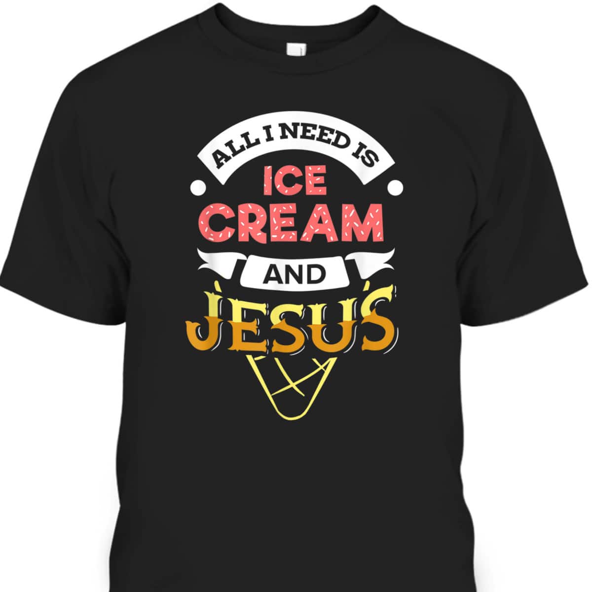 All I Need Is Ice Cream And Jesus Christian God Religious T-Shirt