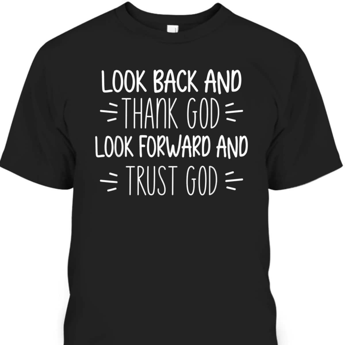 Look Back And Thank God Look Forward And Trust God Christian Believers T-Shirt