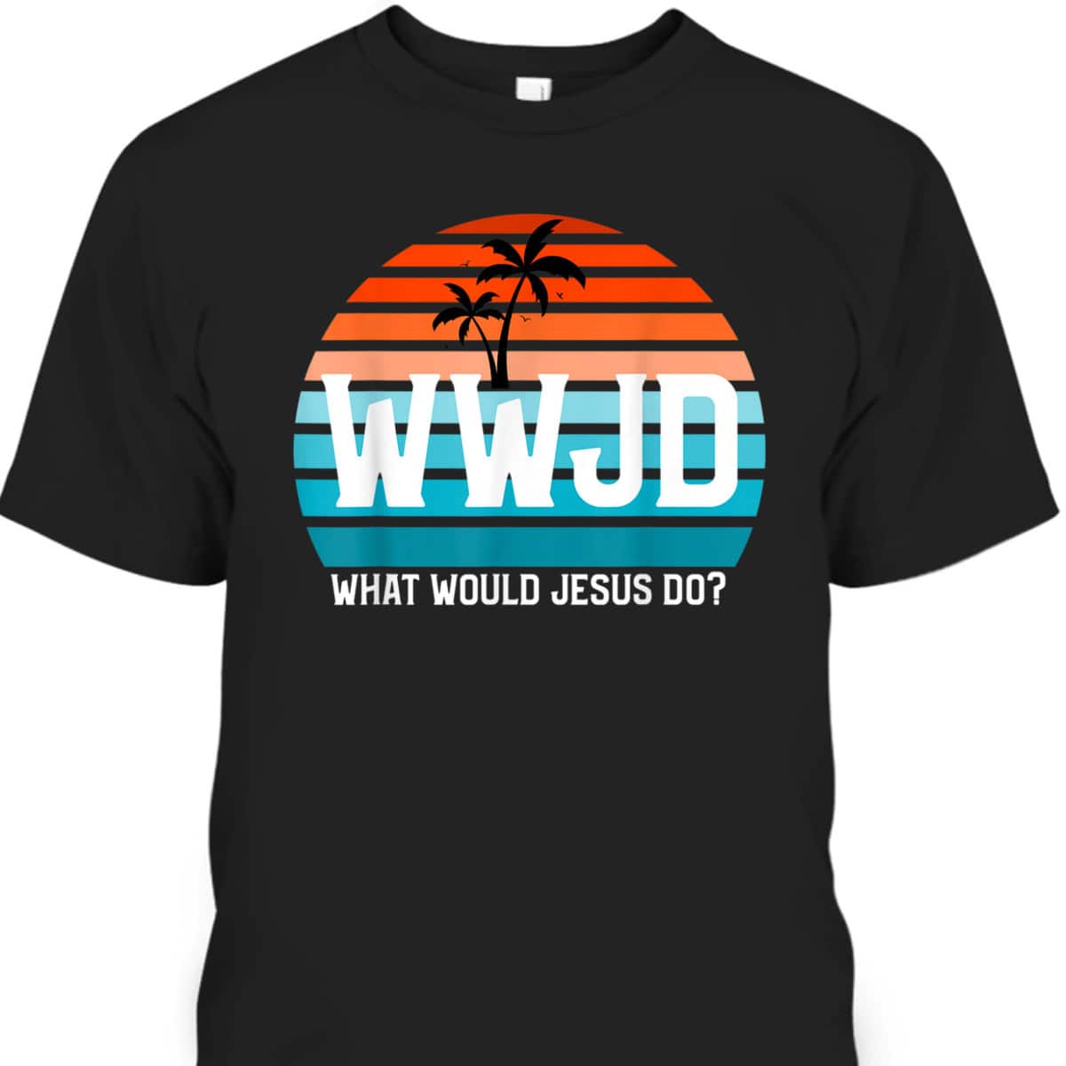 What Would Jesus Do He Would Love First Christian Believers T-Shirt