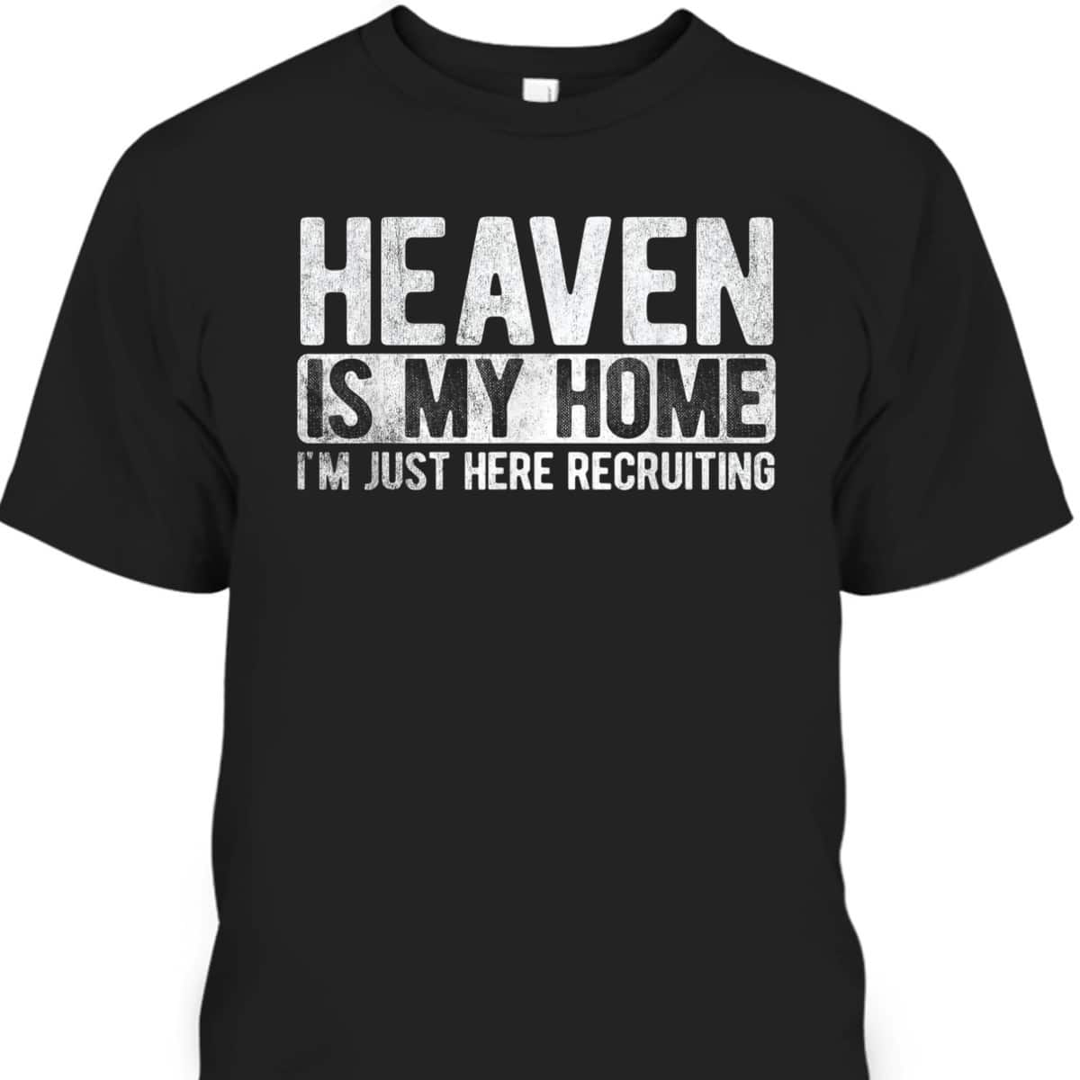 Heaven Is My Home I'm Just Here Recruiting Christian Religious Jesus T-Shirt