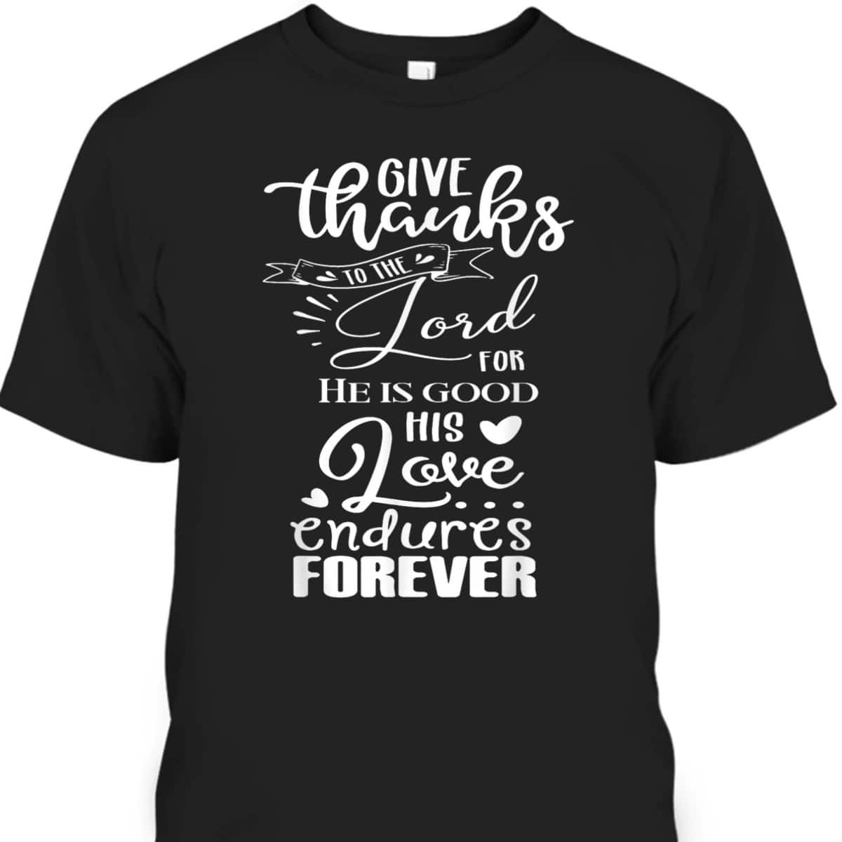Christian Faith Give Thanks To The Lord Psalm 1361 Bible Verse T-Shirt