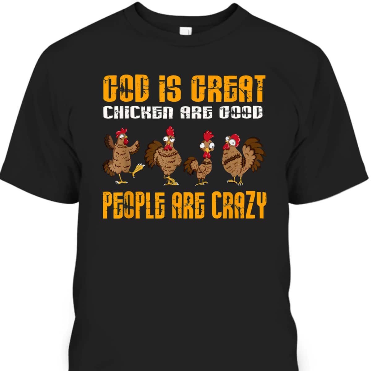 God Is Great Chickens Are Good People Crazy Chickens T-Shirt
