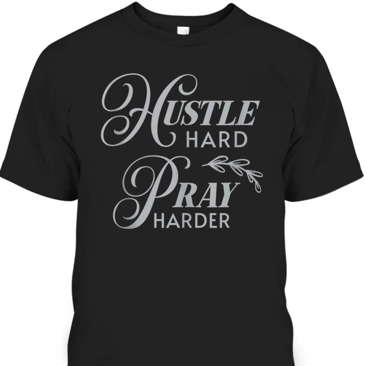 Hustle Hard Pray Harder Prayer Christian Religious T-Shirt