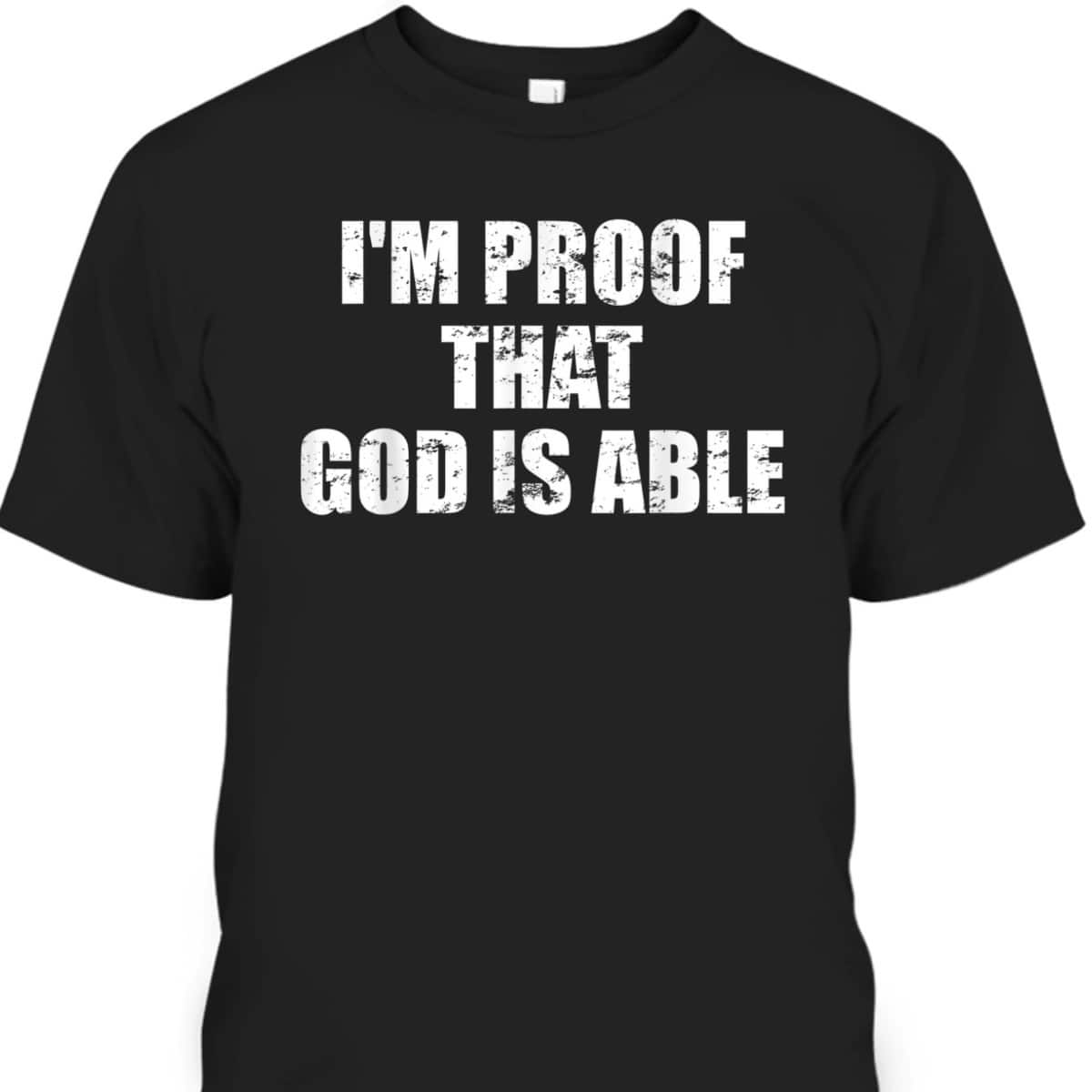 I'm Proof That God Is Able Believers And Christians T-Shirt