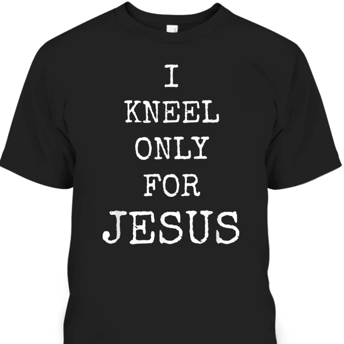 I Kneel Only For Jesus Christian Faith T-Shirt