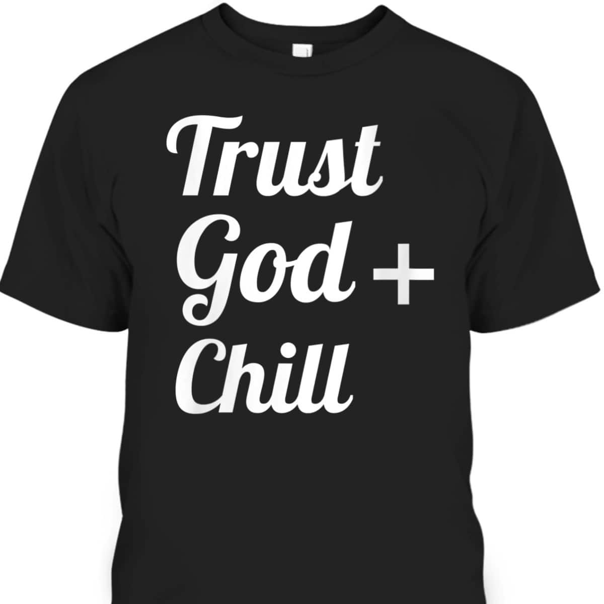 Trust God Chill Jesus Faith Religious Christian T-Shirt