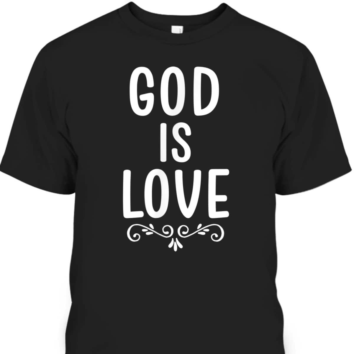 God Is Love T-Shirt Christian Faith Family