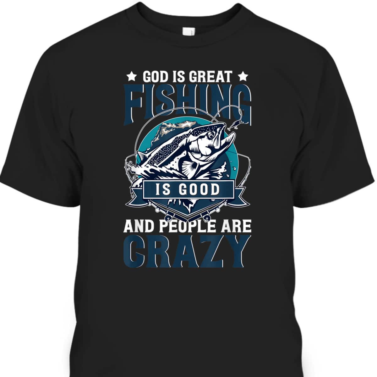 Christian God Is Great Fishing Is Good And People Are Crazy Bass Fish T-Shirt