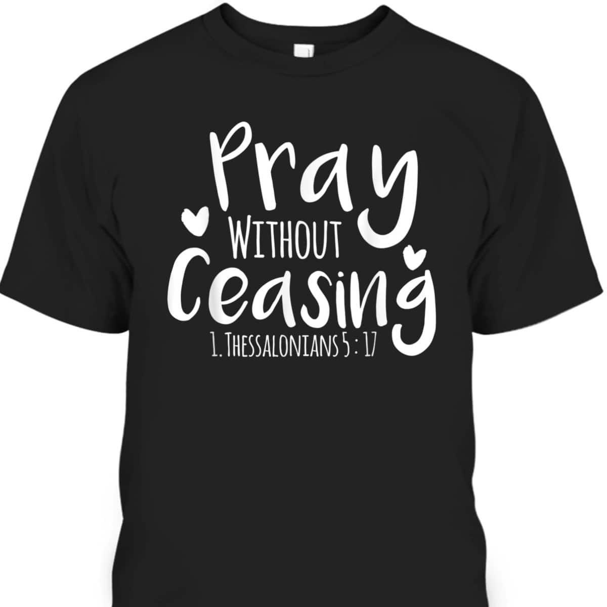 Pray Without Ceasing Bible Verse T-Shirt Christian Jesus God