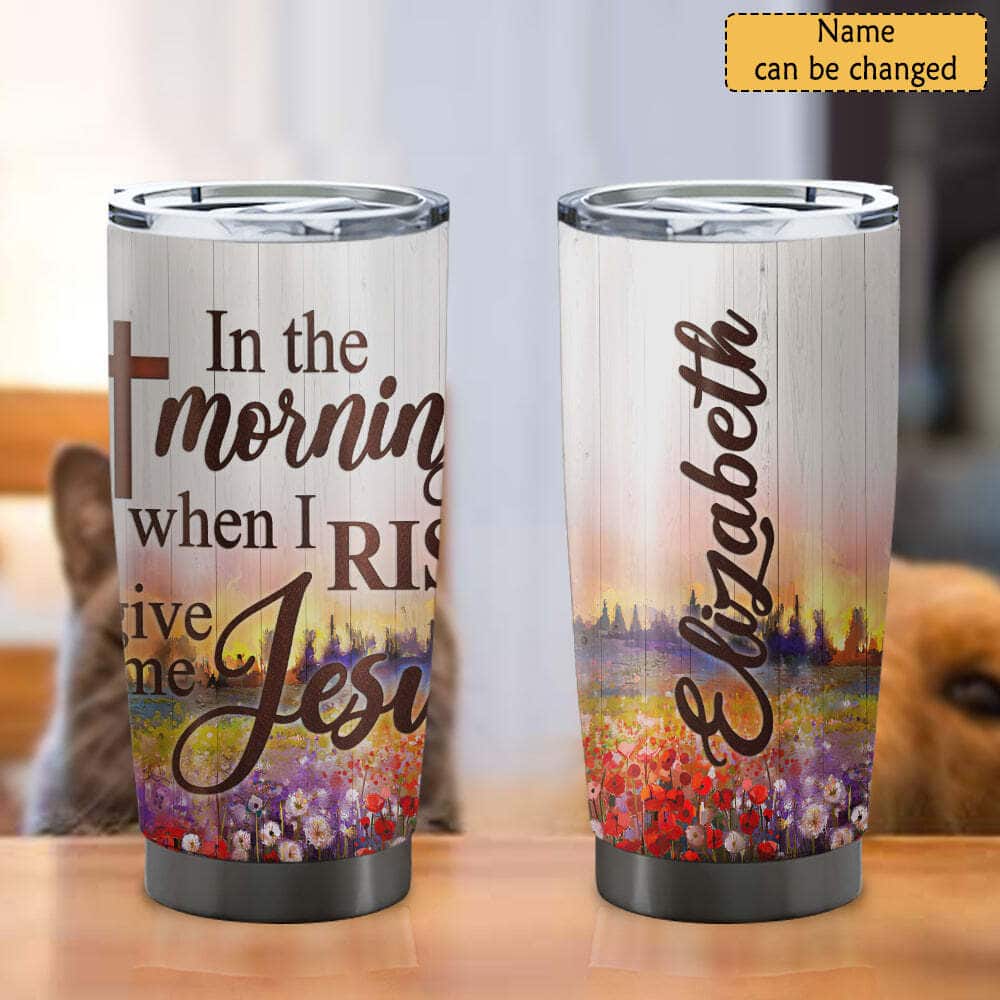 Personalized Christian Religious Tumbler In The Morning When I Rise Give Me Jesus