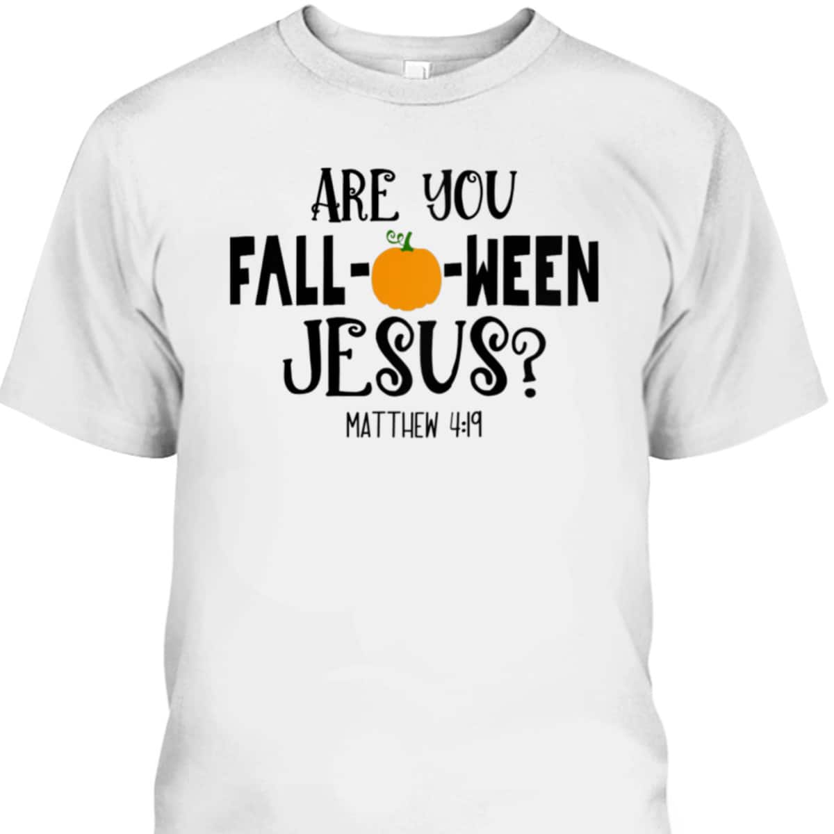 Are You Fall-O-Ween Jesus Halloween Christian Pumpkin Matthew 4:!9 T-Shirt