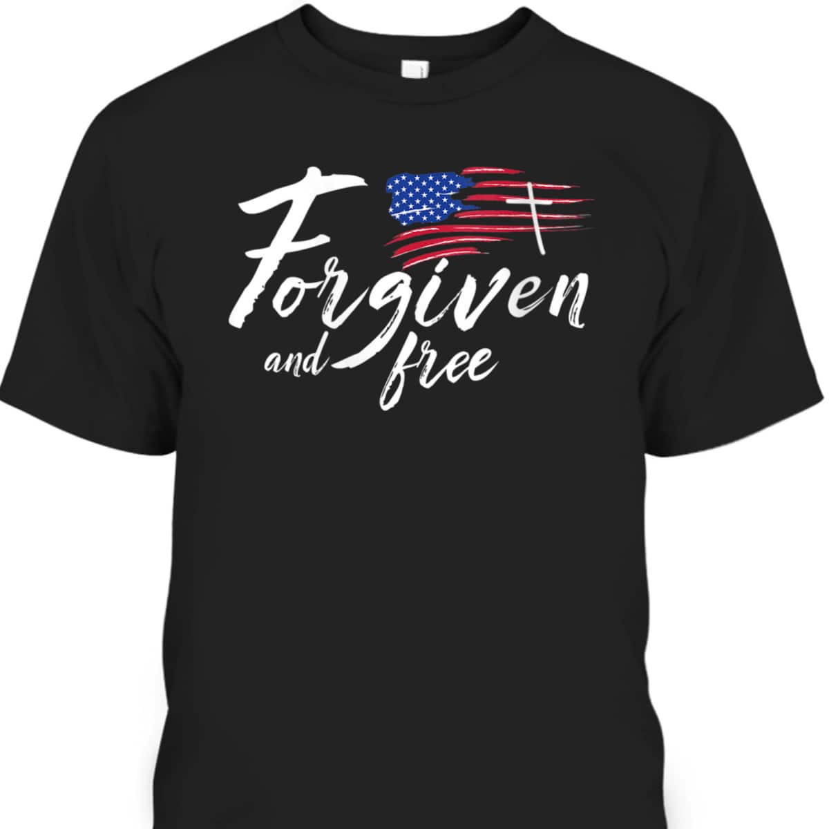US Flag American Forgiven And Free 4th Of July Christian T-Shirt
