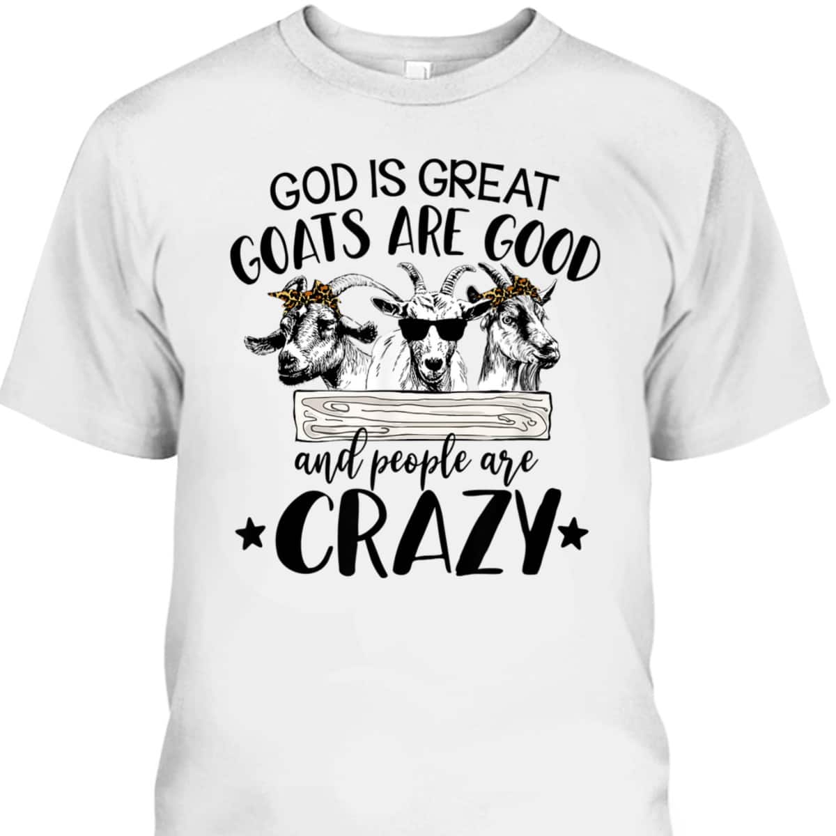 God Is Great Goats Are Good And People Crazy Funny Christian Goat Lover T-Shirt