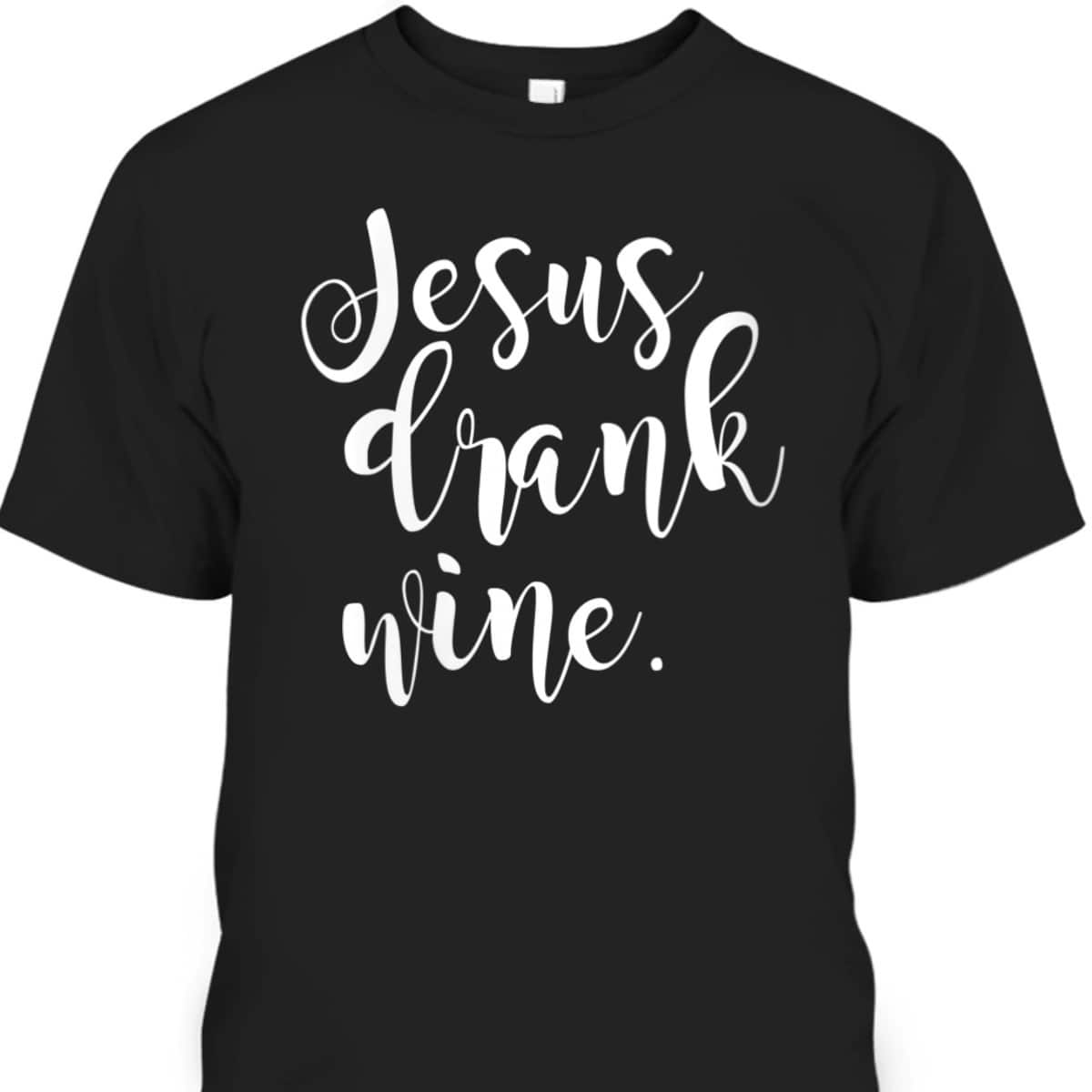 Jesus Drank Wine Christian Funny Religious T-Shirt