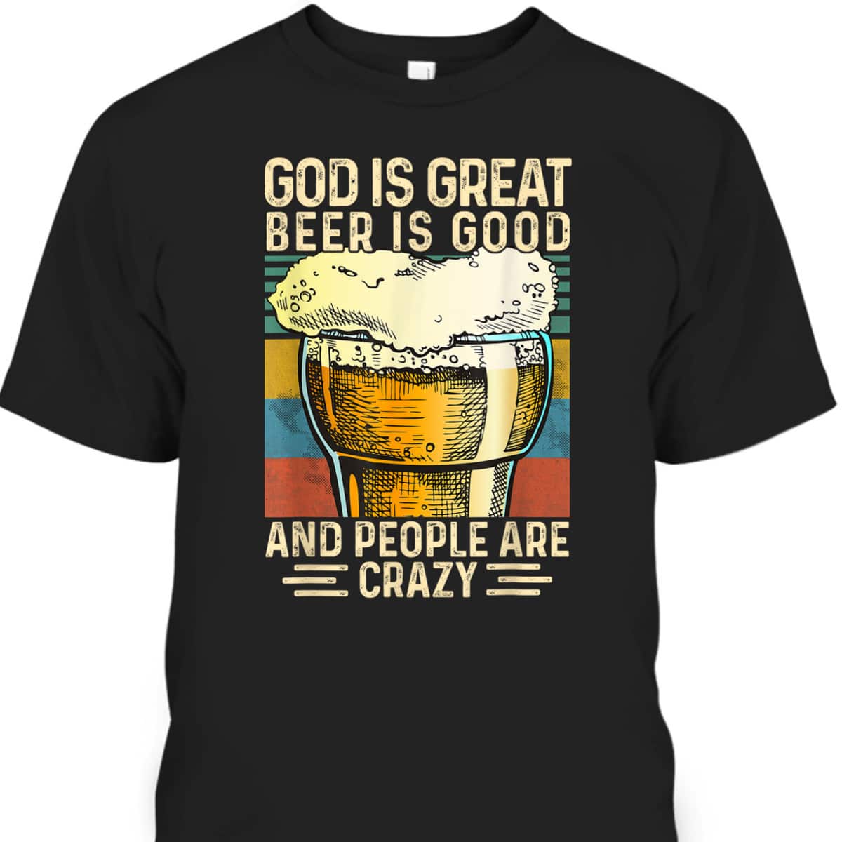 God Is Great Beer Is Good And People Are Crazy Funny Christian T-Shirt