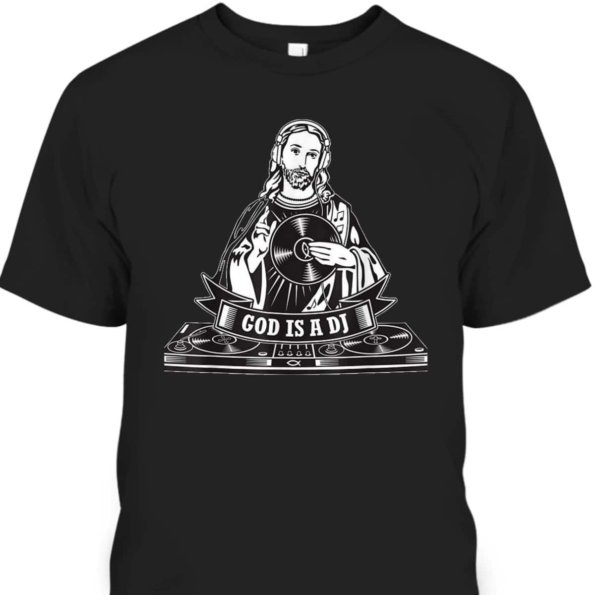 God Is A DJ Funny Christian Religious T-Shirt For Friend