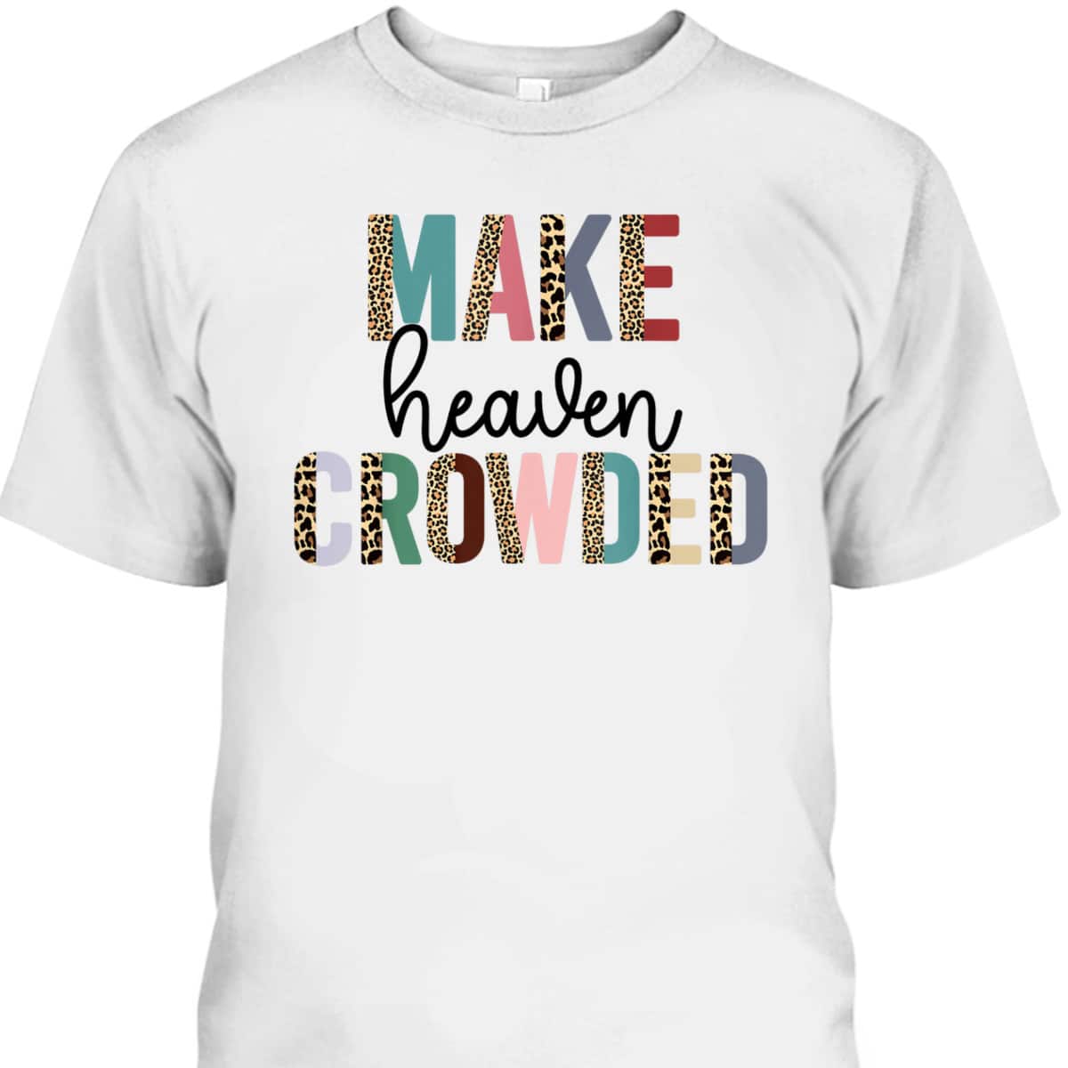 Make Heaven Crowded Christian Faith T-Shirt