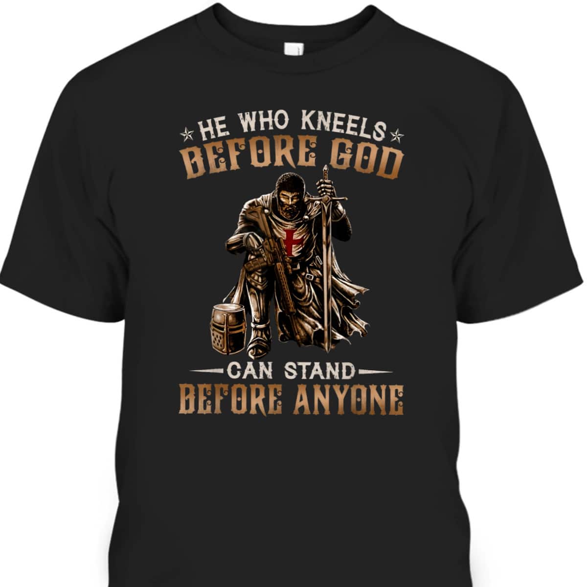 He Who Kneels Before God Can Stand Before Anyone Christian Religious Knight Template T-Shirt