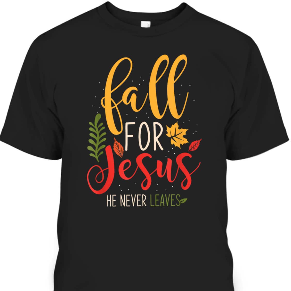 Fall For Jesus He Never Leaves Jesus Christian Faith Thanksgiving Halloween T-Shirt
