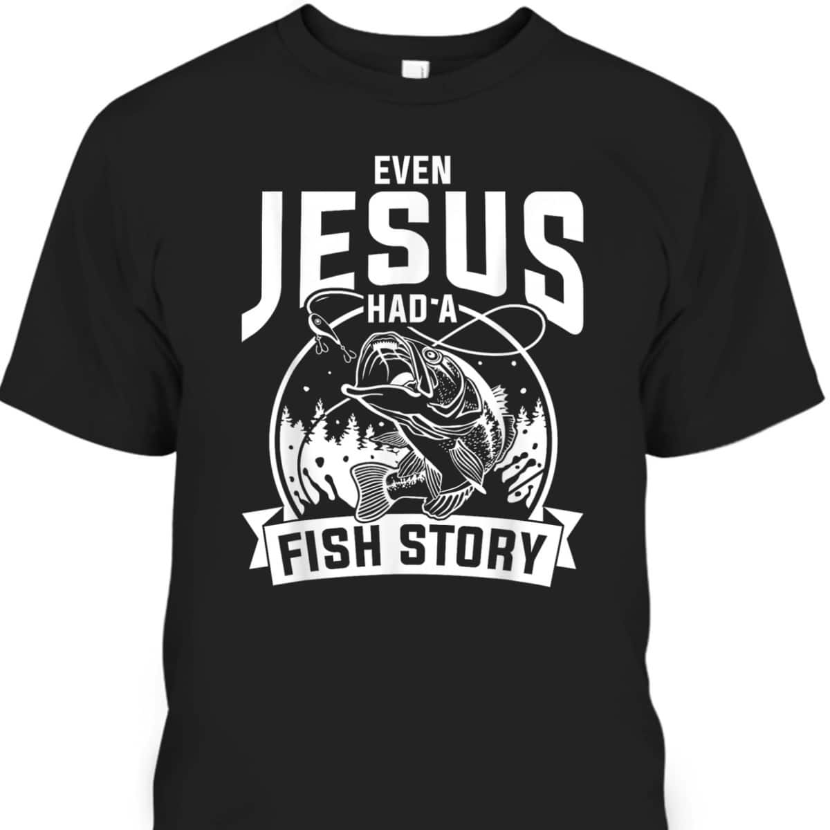 Funny Christian Fisherman Jesus Bible Prayer T-Shirt Even Jesus Had A Fish Story