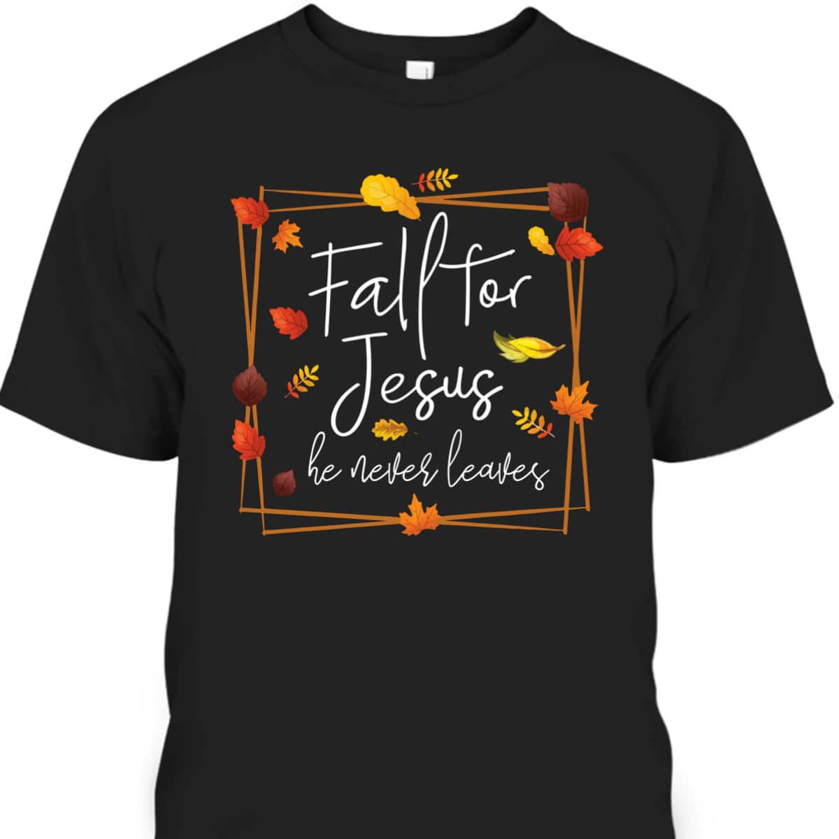 Fall For Jesus He Never Leaves Autumn Themed Christian Faith Thanksgiving Halloween T-Shirt