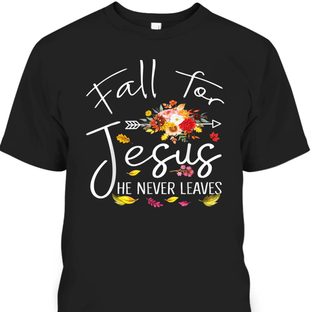 Fall For Jesus He Never Leaves Christian Faith Fall Autumn Thanksgiving Halloween T-Shirt